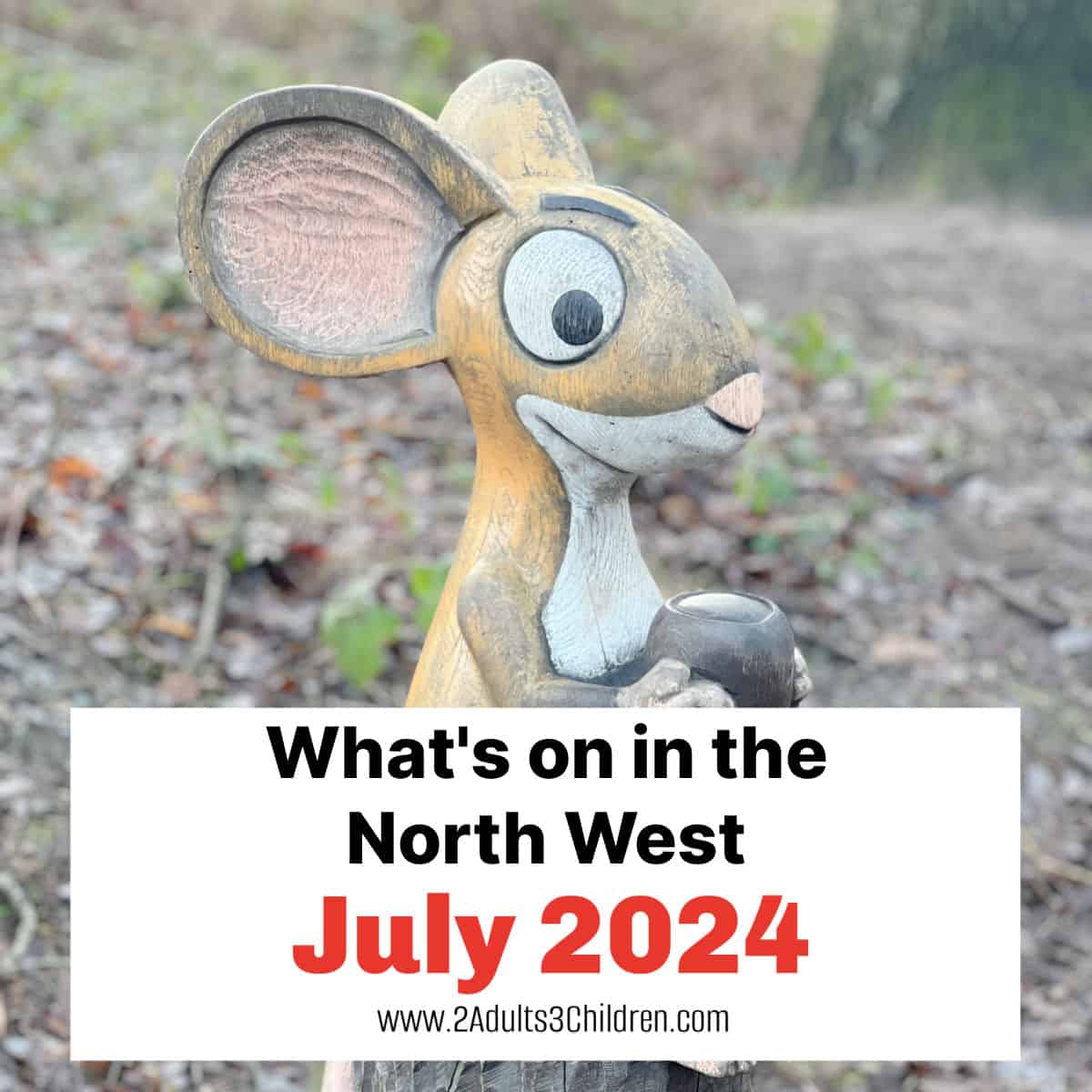 featured image for What's on in the North West for July 2024 with a graphic over an image of a wooden mouse sat smiling with a nut in his hand in the woodland